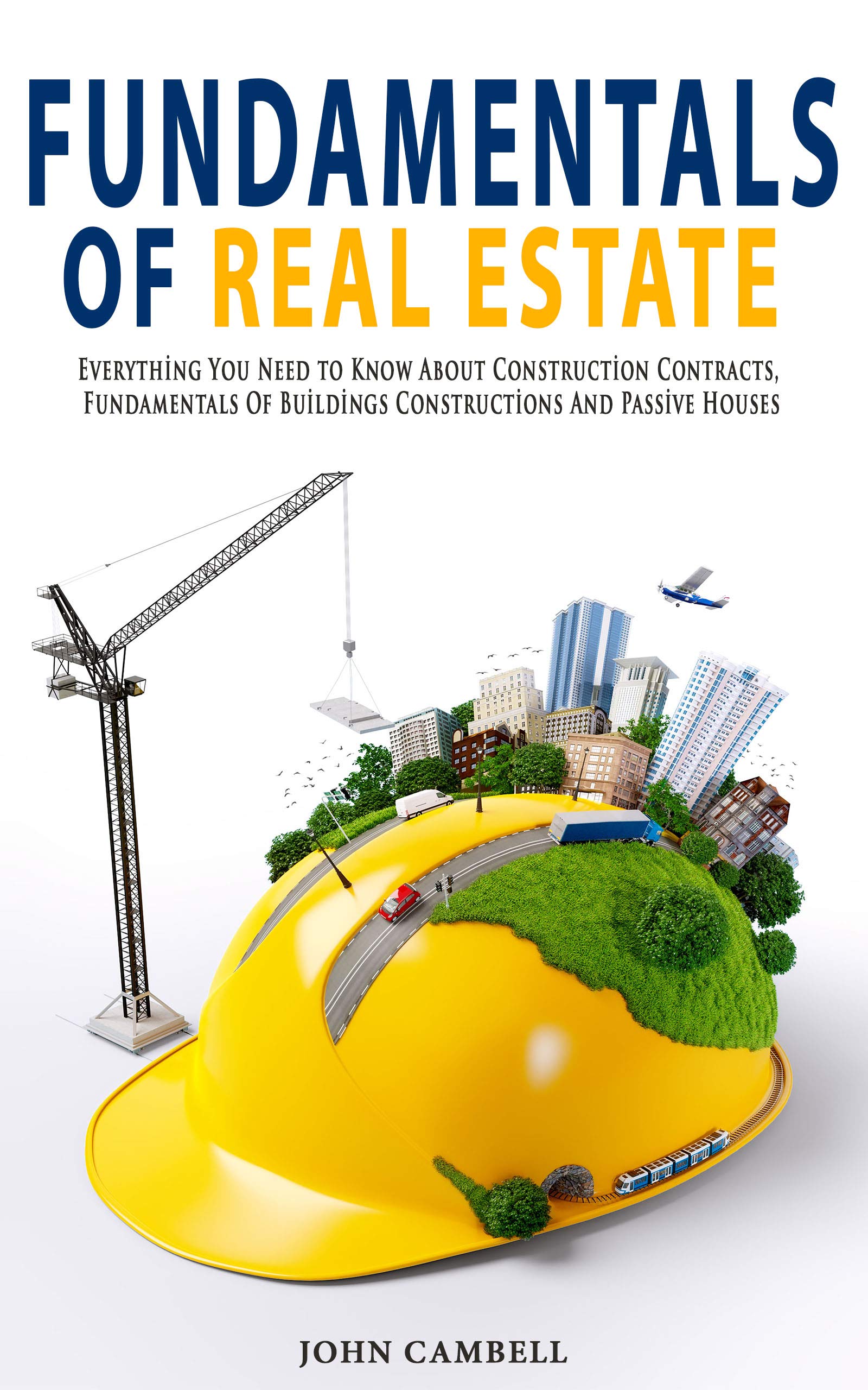Fundamentals Of Real Estate: Everything You Need to Know About Construction Contracts, Fundamentals Of Buildings Constructions And Passive Houses (Kindle Edition)