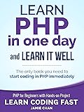 PHP: Learn PHP in One Day and Learn It Well. PHP for Beginners with Hands-on Project. (Learn Coding Fast with Hands-On Project Book 6)
