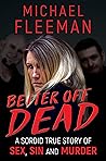Better Off Dead: A Sordid True Story of Sex, Sin and Murder