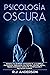 Psicología Oscura: Domina los secretos avanzados de la guerrilla psicológica, la Persuasión, y la PNL Oscura (Spanish Edition)