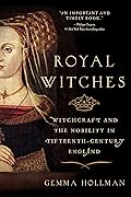 Royal Witches: Witchcraft and the Nobility in Fifteenth-Century England
