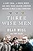 Three Wise Men: A Navy SEAL, a Green Beret, and How Their Marine Brother Became a War's Sole Survivor