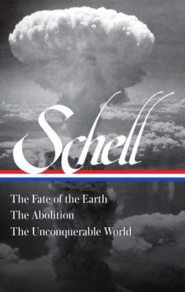 Jonathan Schell: The Fate of the Earth, the Abolition, the Unconquerable World (LOA #329)