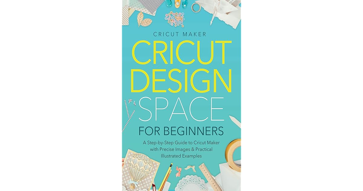 Cricut Design Space for Beginners A StepbyStep Guide to Cricut Maker
