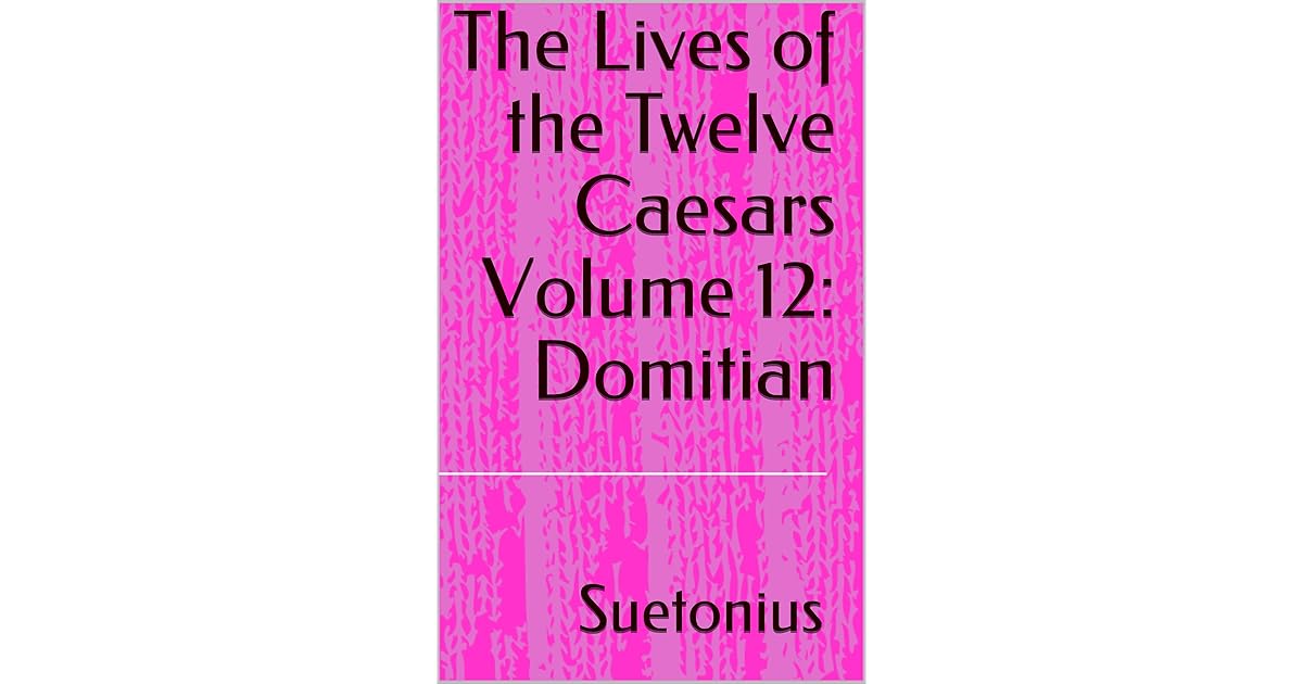 The Lives of the Twelve Caesars Volume 12 Domitian by Suetonius