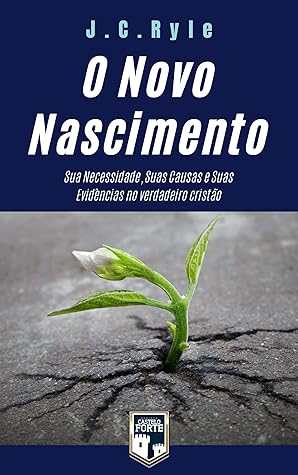 O Novo Nascimento - Sua Necessidade, Suas Causas e Suas Evidências no verdadeiro cristão