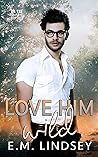 Love Him Wild by E.M. Lindsey