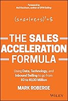 The Sales Acceleration Formula: Using Data, Technology, and Inbound Selling to go from $0 to $100 Million 