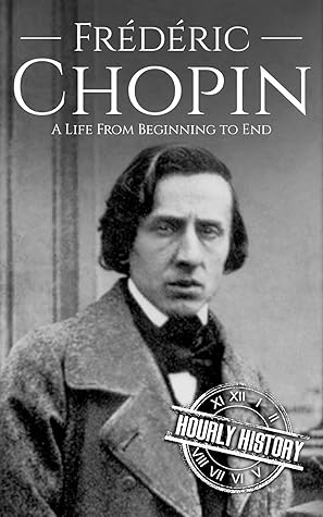 Frédéric Chopin: A Life from Beginning to End