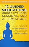 12 Guided Meditations, Hypnosis Sessions and Affirmations by Guided Mediations for Perso...
