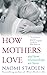 How Mothers Love: And How R...