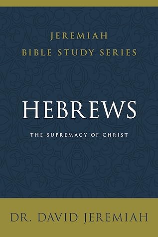 Hebrews: The Supremacy of Christ (Jeremiah Bible Study Series)