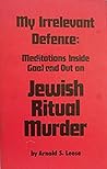 My Irrelevant Defence: Being Meditations Inside Gaol and Out on Jewish Ritual Murder