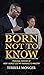 BORN NOT TO KNOW: Personal ...