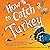How to Catch a Turkey