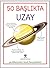 50 Baslikta Uzay; 50 Gökcis...