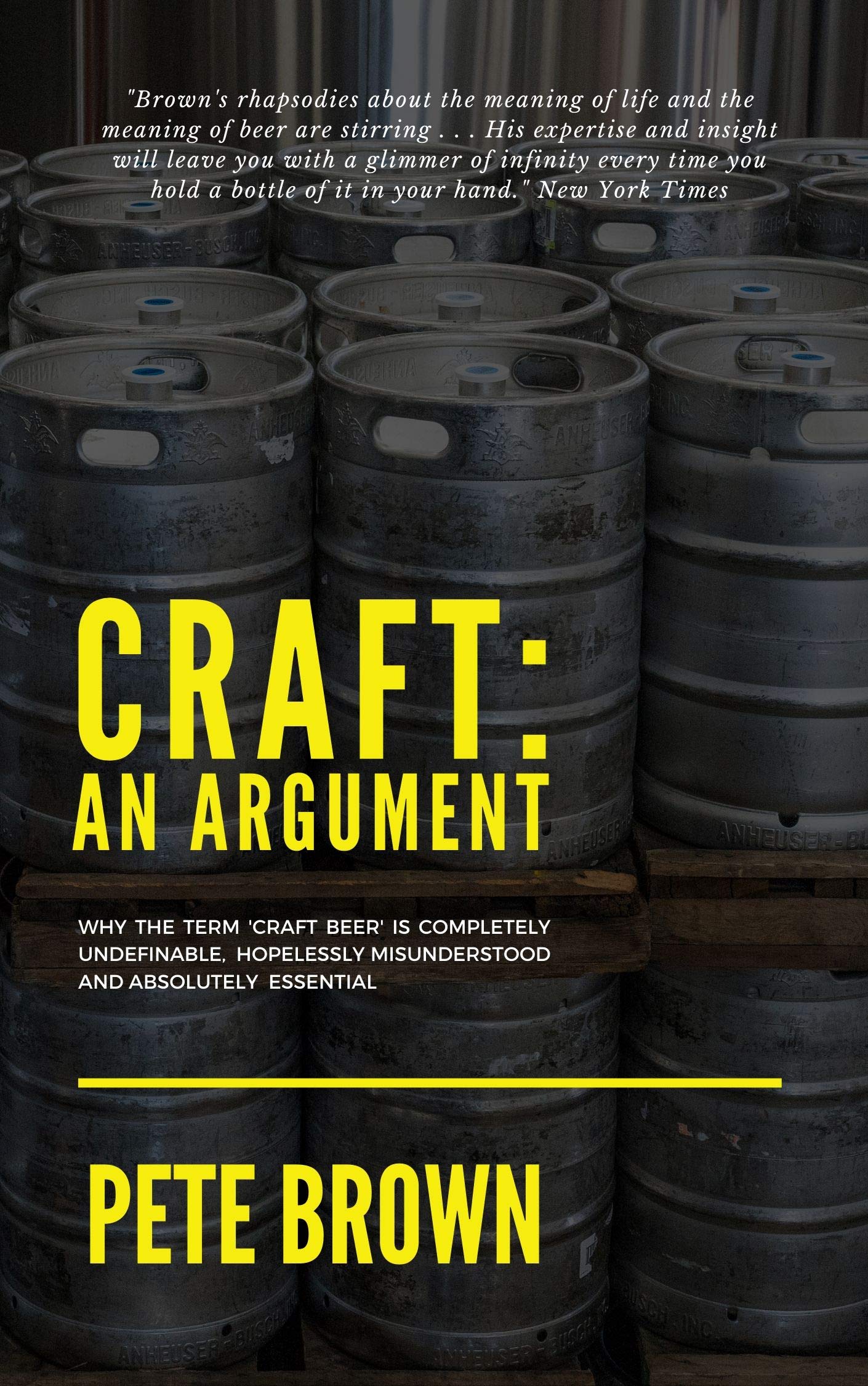 Craft: An Argument: Why the term 'Craft Beer' is completely undefinable, hopelessly misunderstood and absolutely essential. (Kindle Edition)