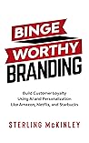 Book cover for Binge Worthy Branding: Build Customer Loyalty Using AI and Personalization Like Amazon, Netflix, and Starbucks