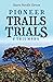 Pioneer Trails, Trials and ...
