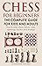 Chess For Beginners. The Guide For Kids And Adults by Alexander Holmes