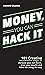 Money, You Can Hack It: 101 Creative Ways To Increase Your Net Worth, Grow Your Wealth, and Have Fun Along The Way