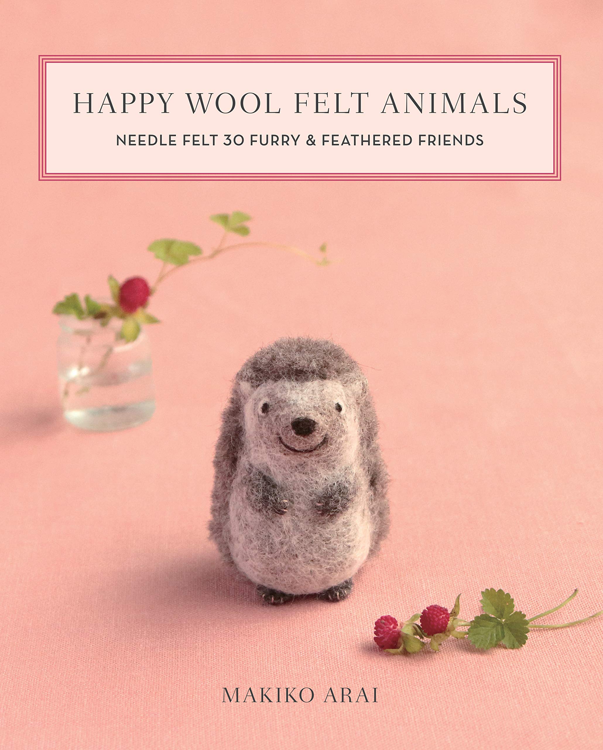 Happy Wool Felt Animals: Needle Felt 30 Furry & Feathered Friends (Kindle Edition)
