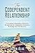 The Codependent Relationship: Overcoming Codependency Behaviors, Recognizing the Codependent Personality, and Finding Your True Recovery