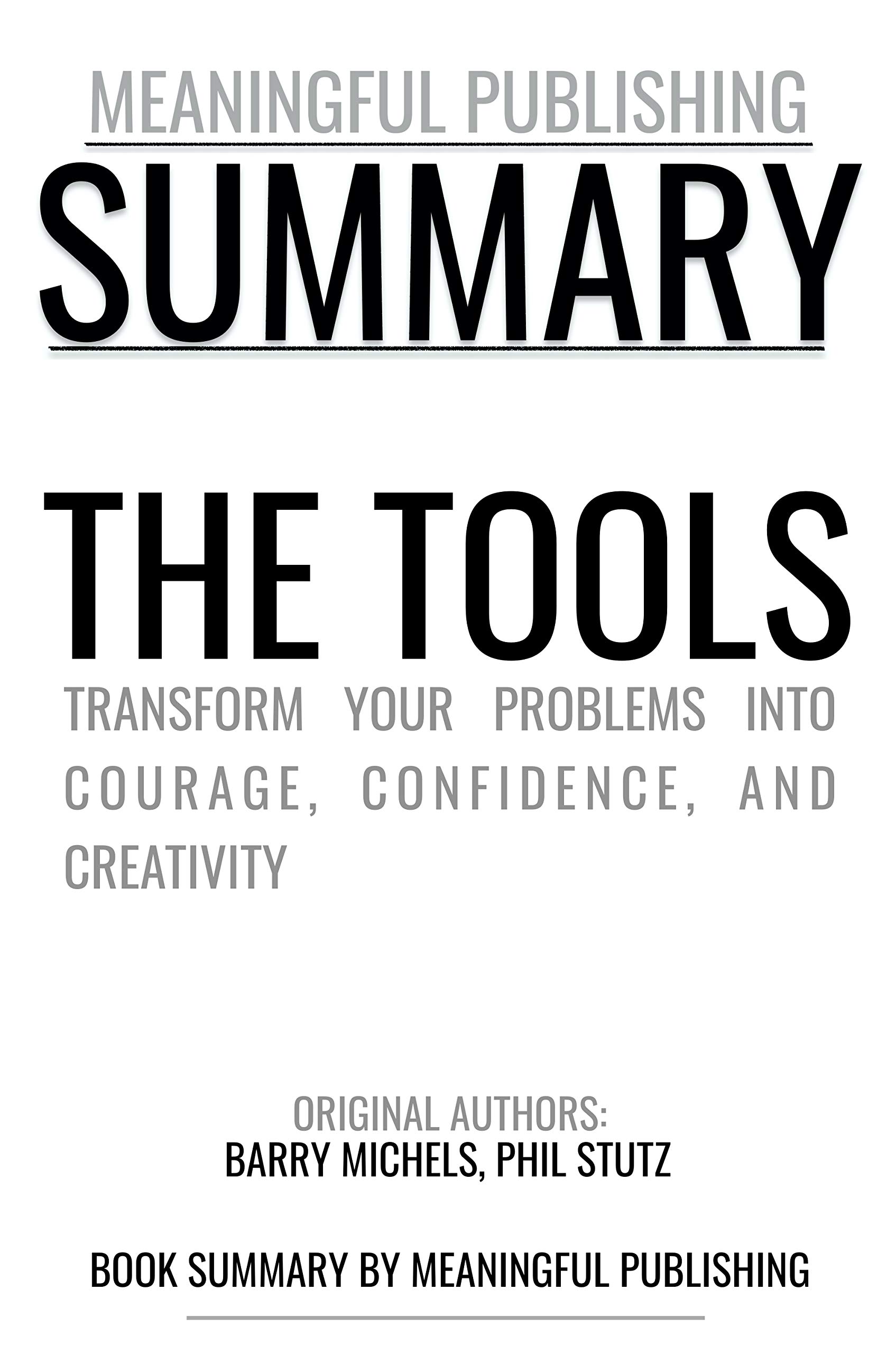 Summary: The Tools by Phil Stutz, Barry Michels: Transform Your Problems into Courage, Confidence, and Creativity (Kindle Edition)