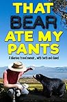 That Bear Ate My Pants: A Hilarious Travel Memoir... with Teeth and Claws! (Adventure Without End, #1) Book cover for That Bear Ate My Pants: A Hilarious Travel Memoir... with Teeth and Claws! (Adventure Without End, #1)