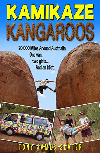 Kamikaze Kangaroos!: 20,000 Miles Around Australia. One Van, Two Girls... And an Idiot.