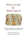 What to Cook for Blood Type O: Accelerate Weight Loss While Gaining Optimum Nutrition and Wellness