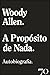 A Propósito de Nada. Autobiografia. by Woody Allen