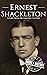 Ernest Shackleton: A Life from Beginning to End (Biographies of Explorers)