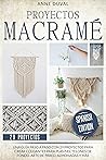 Proyectos Macramé: Una Guía Paso a Paso con 29 Proyectos para Crear Colgantes para Plantas, Telones de Fondo, Arte de Pared, Almohadas y más. Spanish Edition Proyectos Macramé: Una Guía Paso a Paso con 29 Proyectos para Crear Colgantes para Plantas, Telones de Fondo, Arte de Pared, Almohadas y más. Spanish Edition