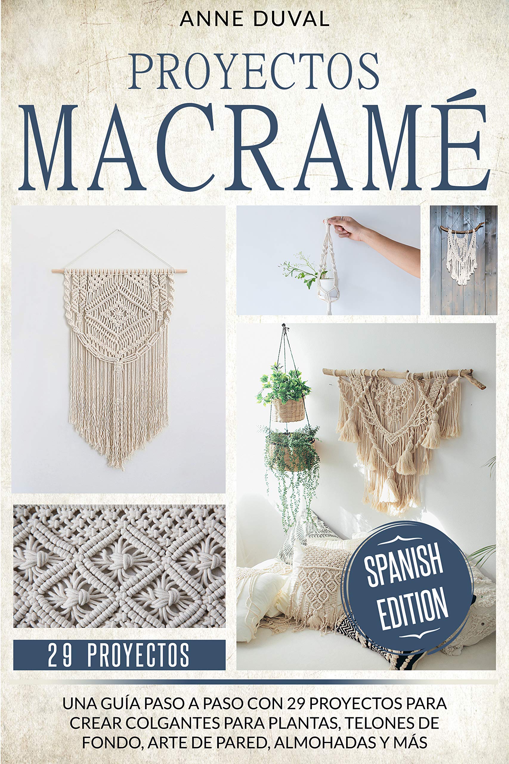 Proyectos Macramé: Una Guía Paso a Paso con 29 Proyectos para Crear Colgantes para Plantas, Telones de Fondo, Arte de Pared, Almohadas y más. Spanish Edition (Kindle Edition)