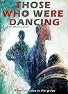 Those Who Were Dancing: From The Rave To The Grave