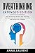 OVERTHINKING Extended Edition: How To Eliminate Anxiety, Stop Worrying, Manage Stress, Eliminate Negative Thinking, And Control Your Thoughts.