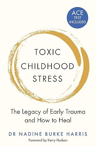 Toxic Childhood Stress: The Legacy of Early Trauma and How to Heal