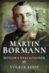 Martin Bormann: Hitler's Executioner Martin Bormann: Hitler's Executioner