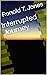 Interrupted Journey by Ronald T. Jones