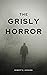 The Grisly Horror: Horror Stories For You