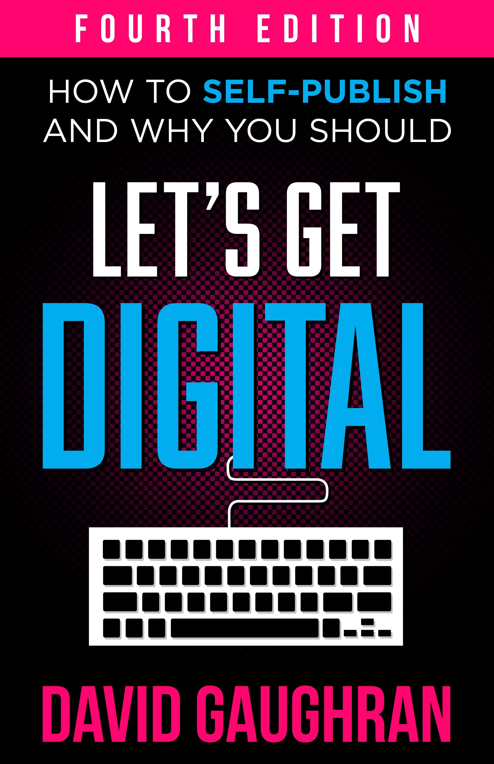 Let's Get Digital: How to Self-Publish, and Why You Should (Kindle Edition)