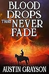 Blood Drops that Never Fade by Austin Grayson