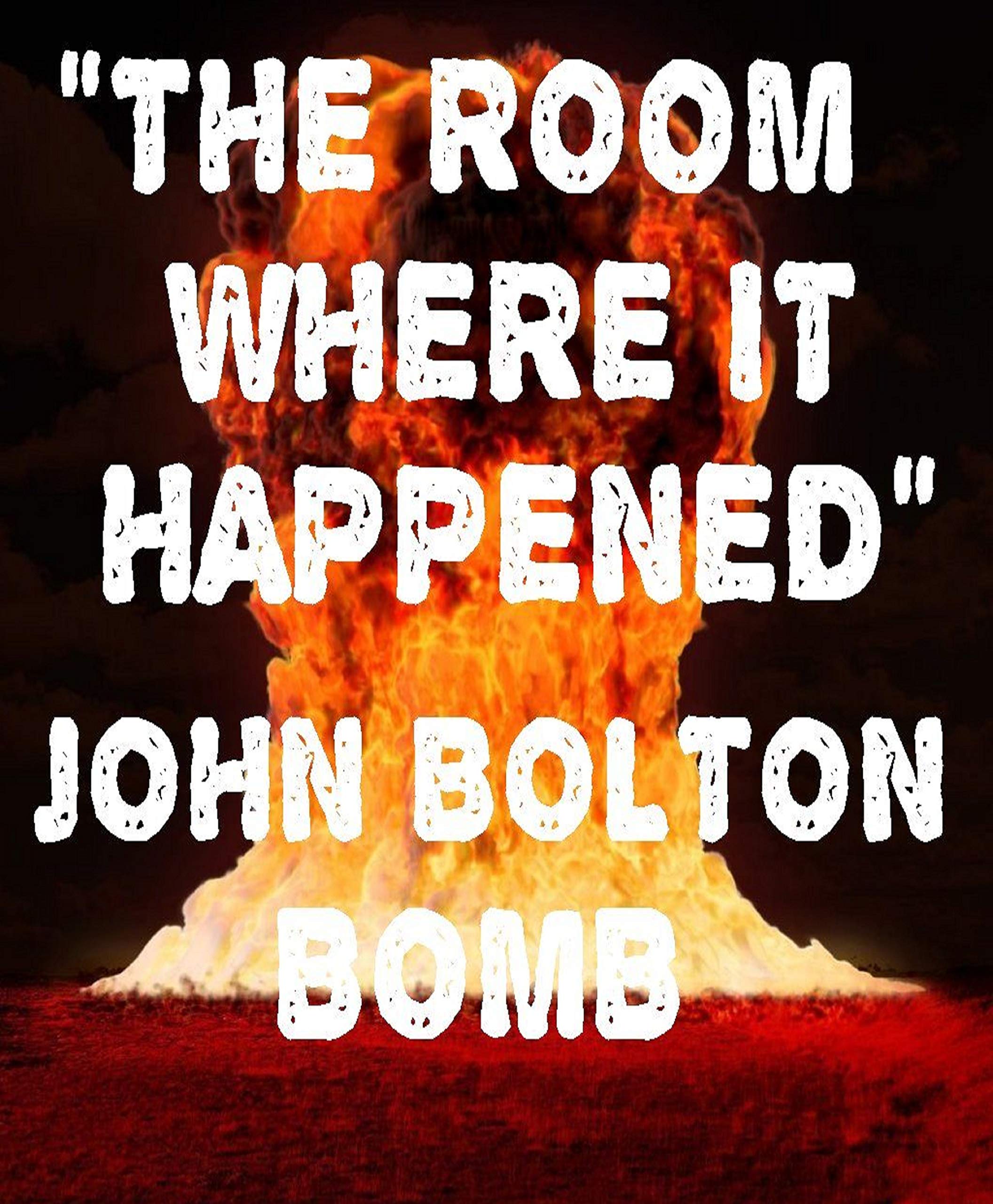 "The Room Where It Happened" Jhon Bolton Bomb: A Nuclear Bomb In The White House (Kindle Edition)