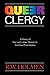 Queer Clergy: A History of Gay and Lesbian Ministry in American Protestantism