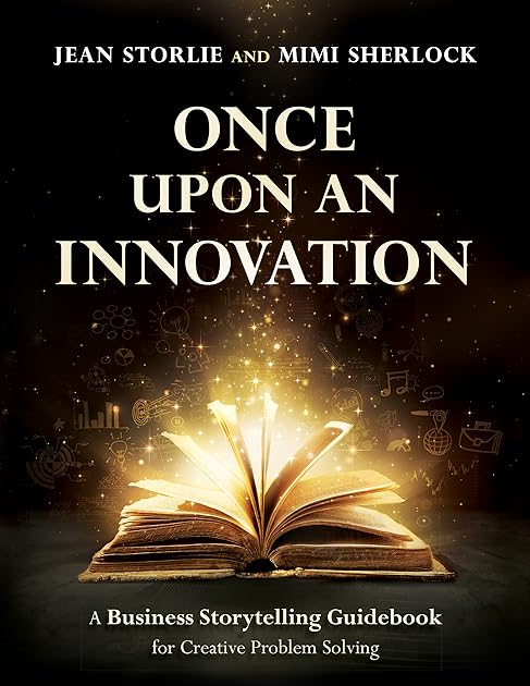 Once Upon an Innovation: Business Storytelling Techniques for Creative Problem Solving