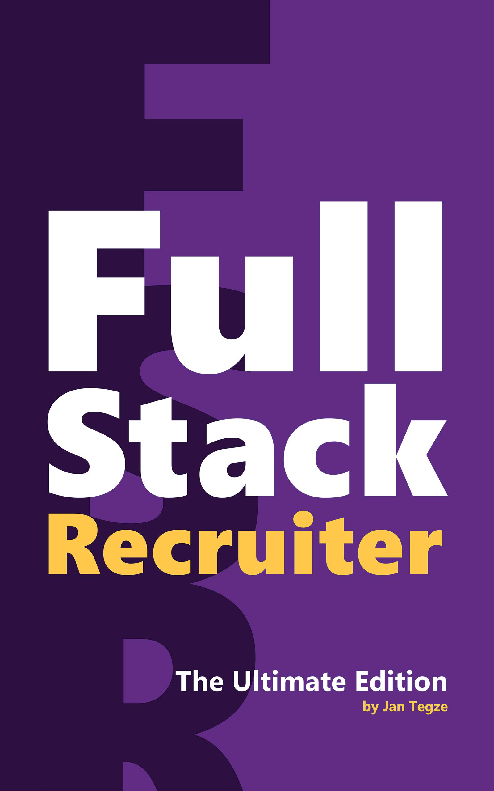 Full Stack Recruiter: The Ultimate Edition (Kindle Edition)