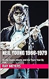 Neil Young 1966-1979: All the Studio Albums and the Tours Year By Year