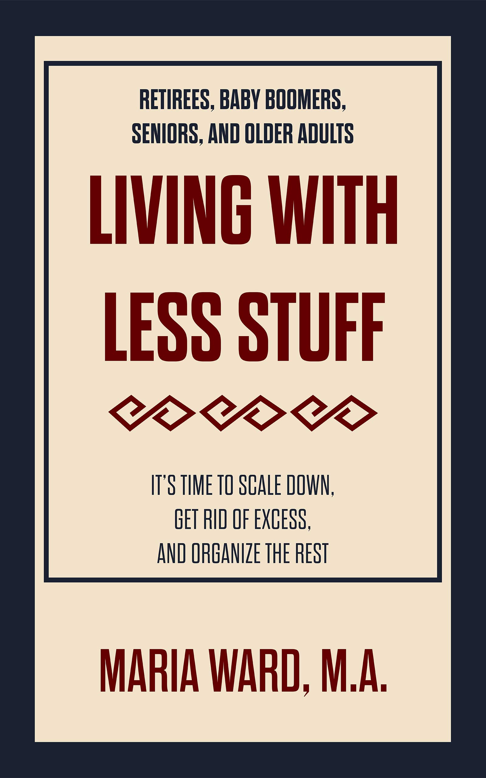 Living With Less Stuff: It's Time To Scale Down, Get Rid Of Excess, And Organize The Rest (Kindle Edition)