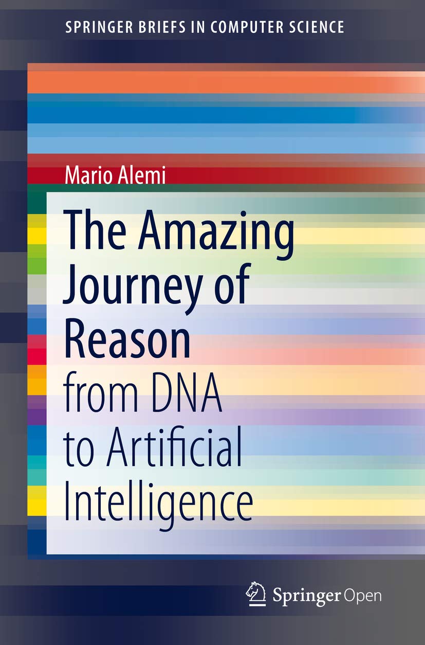The Amazing Journey of Reason: from DNA to Artificial Intelligence (SpringerBriefs in Computer Science)